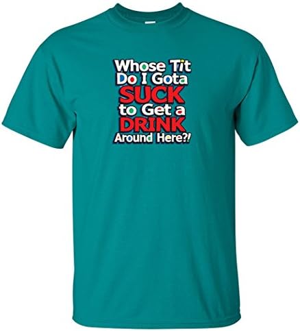 Egoteest Pub Shirt - whose Tit Do I Gota Suck To Get a Drink Around Here - Party Tee - Titties Shirt - Funny Sayings Shirt