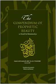 The Compendium Of Prophetic Beauty As Shamail Al Muhammadiyya 9780957571808 Amazon Com Books