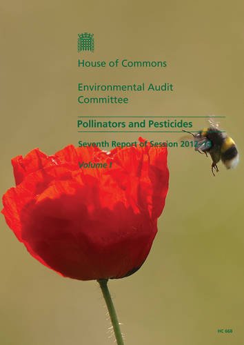 Pollinators and Pesticides (Seventh Report of Session 2012-13 - Volume I: Report, Together With Formal Minutes, Oral and Written Evidence)