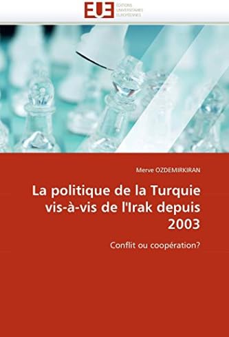 La politique de la Turquie vis-à-vis de l'Irak depuis 2003: Conflit ou coopération? (Omn.Univ.Europ.) (French Edition)