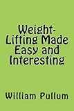 Weight-Lifting Made Easy and Interesting by William Pullum