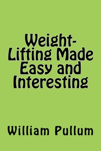 Weight-Lifting Made Easy and Interesting by William Pullum
