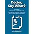 Doctor, Say What?: The Guides - What Works and What Doesn't: Step-By-Step Integrative Treatments for over Ninety Medical Conditions