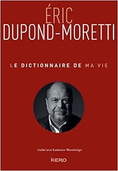 Le Dictionnaire de ma vie - Eric Dupond-Moretti, by Eric Dupond-Moretti Le Dictionnaire de ma vie - Eric Dupond-Moretti, by Eric Dupond-Moretti