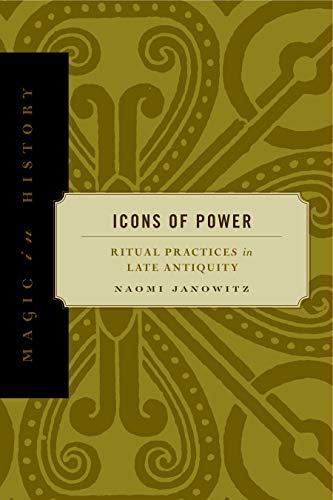 Icons of Power: Ritual Practices in Late Antiquity (Magic in History) by Naomi Janowitz