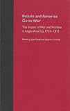 Britain and America Go to War: The Impact of War and Warfare in Anglo-America, 1754-1815 by