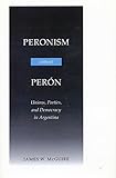 Peronism Without Perón: Unions, Parties, and Democracy in Argentina