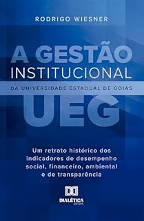 Livro A Gestão Institucional da Universidade Estadual de Goiás (UEG): Um Retrato Histórico dos Indicadores de Desempenho Social, Financeiro, Ambiental e de Transparência