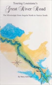 Touring Louisiana's Great River Road: The Mississippi from Angola North to Venice South, by Mary Gehman Touring Louisiana's Great River Road: The Mississippi from Angola North to Venice South, by Mary Gehman