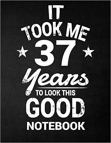 37th Birthday Quotes For Myself It Took Me 37 Years To Look This Good Notebook: 37Th Birthday Gift - Blank  Line Composition Notebook And Birthday Journal For 37 Year Old, Black ...  Funny Birthday Quote (8.5 X