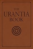 The Urantia Book: Revealing the Mysteries of God, the Universe, World History, Jesus, and Ourselves by