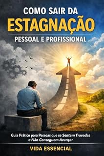 Livro Como Sair da Estagnação Pessoal e Profissional: Guia Prático para Pessoas que se Sentem Travadas e Não Conseguem Avançar