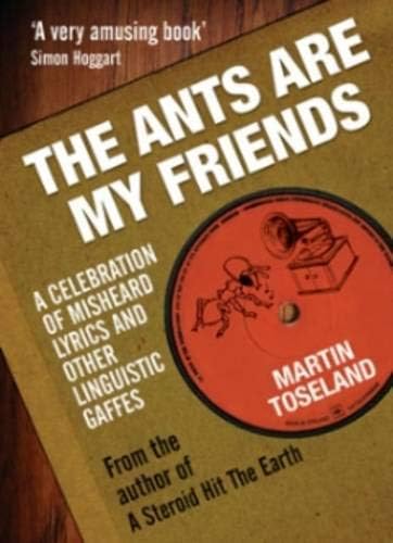 The Ants Are My Friends: A Celebration of Misheard Lyrics and Other Linguistic Gaffes Paperback – May 5, 2010