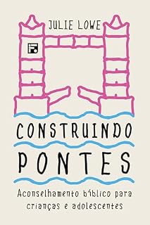 Livro Construindo Pontes: aconselhamento bíblico para crianças e adolescentes