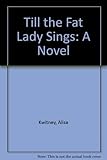 Till the Fat Lady Sings: A Novel by