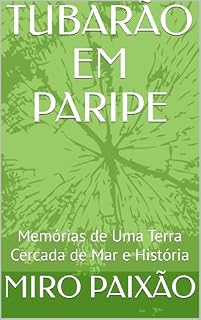 Livro TUBARÃO EM PARIPE: Memórias de Uma Terra Cercada de Mar e História