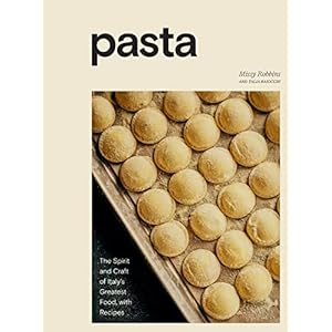 Pasta: The Spirit and Craft of Italy’s Greatest Food, with Recipes [A Cookbook]