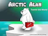 Arctic Alan: Travels the World by Vanessa Rathmill, Jay Borg