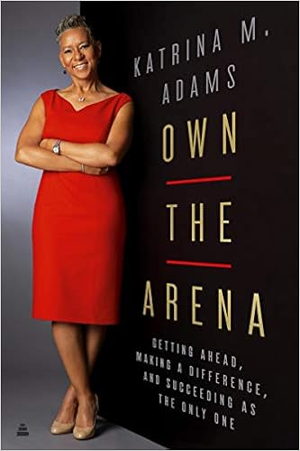 Own the Arena: Getting Ahead, Making a Difference, and Succeeding as the  Only One: Adams, Katrina M: 9780062936820: Amazon.com: Books