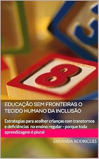 Livro Educação Sem Fronteiras o tecido Humano da Inclusão: Estrategias para acolher crianças com transtornos, deficiências e comorbidades no ensino regular - porque toda aprendizagem é plural