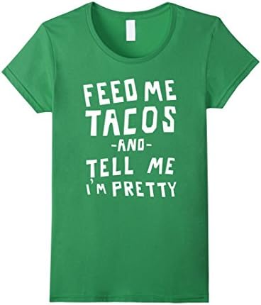 Women's Feed me tacos and tell me I'm pretty Medium Grass
