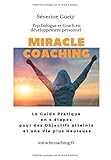 Miracle Coaching: Le Guide Pratique en 4 étapes pour des Objectifs atteints et une Vie plus Heureus by
