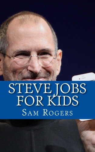 Steve Jobs for Kids: A Biography of Steve Jobs Just for Kids!