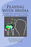 Playing with Media: simple ideas for powerful sharing