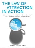 The Law of Attraction in Action: A Down-to-Earth Guide to Transforming Your Life (No Matter Where Yo by Deanna Davis Ph.D.