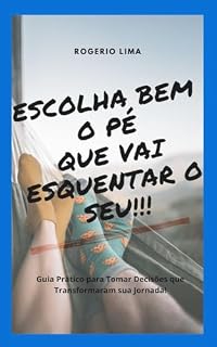 Livro Escolha bem o Pé que vai esquentar o seu!!!: Guia pratico para tomar decisões que transformaram sua jornada!