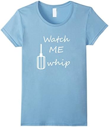 Women's Very Funny Watch Me Whip T-Shirt | Bakers Baking Gift Tee Large Baby Blue