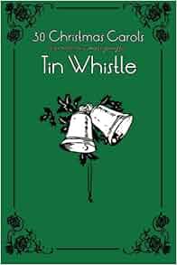 30 Christmas Carols with Sheet Music and Fingering for Tin Whistle (Whistle for Kids) (Volume 1