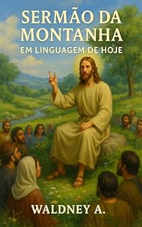 Livro SERMÃO DA MONTANHA - Em Linguagem do Dia de Hoje: Sabedoria do Sermão da Montanha para o mundo atual