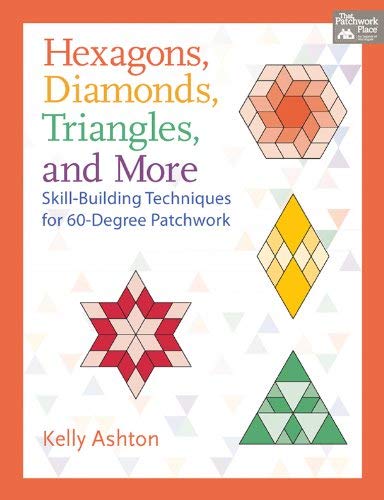 Hexagons, Diamonds, Triangles, and More: Skill-Building Techniques for 60-Degree Patchwork by Kelly Ashton
