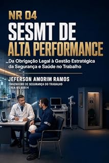 Livro NR 04: SESMT DE ALTA PERFORMANCE - DA OBRIGAÇÃO LEGAL À GESTÃO ESTRATÉGICA DA SEGURANÇA E SÁUDE NO TRABALHO