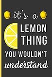 It's a Lemon Thing You Wouldn't Understand: Lemon Gifts For Men & Women: A Small Lined Notebook / Journal To Write In (6