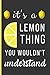 It's a Lemon Thing You Wouldn't Understand: Lemon Gifts For Men & Women: A Small Lined Notebook / Journal To Write In (6
