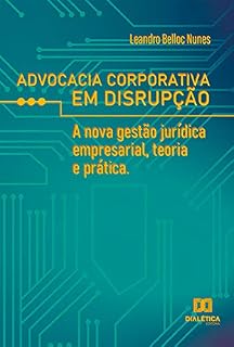 Livro Advocacia corporativa em disrupção: a nova gestão jurídica empresarial, teoria e prática