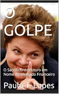 Livro O GOLPE: O Sacrificio do Futuro em Nome do Mercado Financeiro