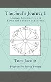 The Soul's Journey I: Astrology, Reincarnation, and Karma with a Medium and Channel by Tom Jacobs, Steven Forrest