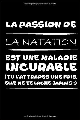 La Passion De La Natation Est Une Maladie Incurable Tu L Attrapes Une Fois Elle Ne Te Lache Jamais Petit Carnet De Notes Journal Amusant De Natation Et D Humour French Edition Design La Passion De La Natation Est Une Maladie Incurable Tu L Attrapes Une Fois Elle Ne Te Lache Jamais Petit Carnet De Notes Journal Amusant De Natation Et D Humour French Edition Design