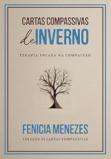 Livro Cartas Compassivas de Inverno: Terapia Focada na Compaixão (Coleção 52 Cartas Compassivas Livro 3)