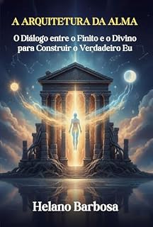 Livro A ARQUITETURA DA ALMA: Um diálogo entre o Finito e o Divino para construir o verdadeiro Eu