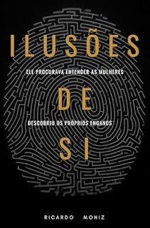 Livro ILUSÕES DE SI: Ele procurava entender as mulheres. Descobriu os próprios enganos.