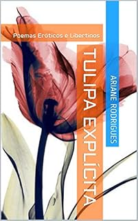 Livro TULIPA EXPLÍCITA: Poemas Eróticos e Libertinos