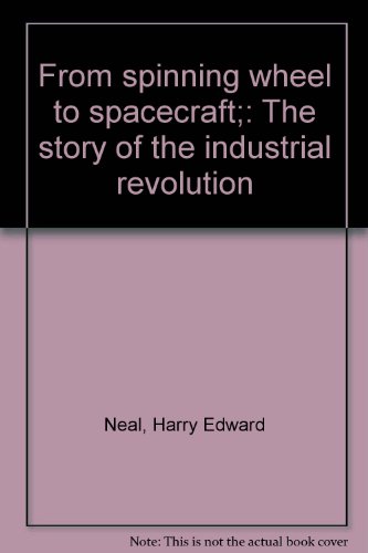 From spinning wheel to spacecraft;: The story of the industrial revolution
