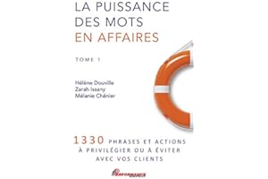 La puissance des mots en affaires: 1330 phrases et actions à privilégier ou à éviter avec vos clients (French Edition)
