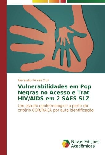 Vulnerabilidades em Pop Negras no Acesso e Trat HIV/AIDS em 2 SAES SLZ: Um estudo epidemiológico a partir do critério COR/RAÇA por auto identificação (Portuguese Edition)