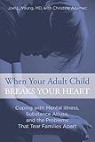 When Your Adult Child Breaks Your Heart: Coping with Mental Illness, Substance Abuse, and the Problems That Tear Families Apart