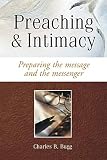 Preaching & Intimacy: Preparing the Message and the Messenger by Charles B. Bugg